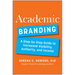 Academic Branding: A Step-By-Step Guide to Increased Visibility, Authority, and Income