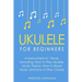 Ukulele: For Beginners - Bundle - The Only 4 Books You Need to Learn Ukulele Lessons, Ukulele Chords and How to Play Ukulele Music Today