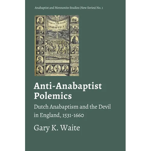 Anti-Anabaptist Polemics: Dutch Anabaptism and the Devil in England, 1531-1660