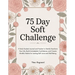 75 Day Soft Challenge: A Daily Guided Journal and Tracker to Gently Transform Your Life, Build Unshakable Confidence, and Create Mindful Habits for La