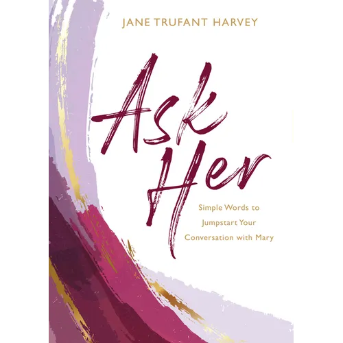 Ask Her: Simple Words to Jumpstart Your Conversation with Mary