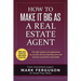 How to Make it Big as a Real Estate Agent: The right systems and approaches to cut years off your learning curve and become successful in real estate.