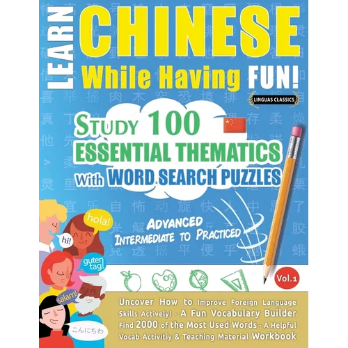 Learn Chinese While Having Fun! - Advanced: INTERMEDIATE TO PRACTICED - STUDY 100 ESSENTIAL THEMATICS WITH WORD SEARCH PUZZLES - VOL.1 - Uncover How t