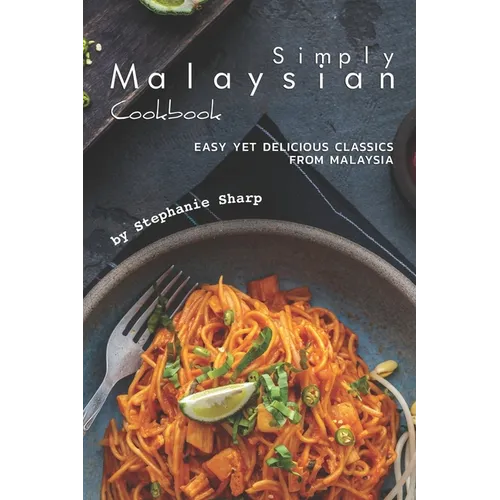 Simply Malaysian Cookbook: Easy yet Delicious Classics from Malaysia