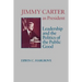 Jimmy Carter as President: Leadership and the Politics of the Public Good