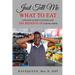 Just Tell Me What To Eat: A Guide to Foods and The Benefits of Eating Them