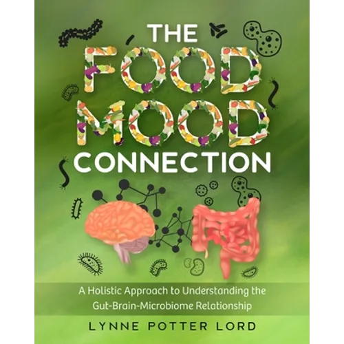 The Food-Mood Connection: A Holistic Approach to Understanding the Gut-Brain-Microbiome Relationship