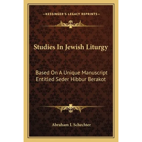 Studies In Jewish Liturgy: Based On A Unique Manuscript Entitled Seder Hibbur Berakot