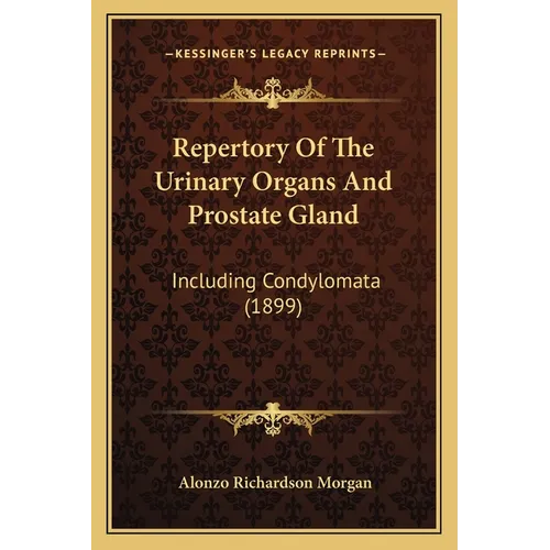 Repertory Of The Urinary Organs And Prostate Gland: Including Condylomata (1899)