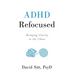 ADHD Refocused: Bringing Clarity to the Chaos