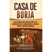 Casa de Borja: Una fascinante guía sobre los Borja y sus enemistades con la familia Médicis, la dinastía Sforza y Girolamo Savonarola