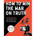 How to Win the War on Truth: An Illustrated Guide to How Mistruths Are Sold, Why They Stick, and How to Reclaim Reality