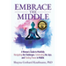 Embrace the Middle: A Woman's Guide to Mindfully Navigating the Challenges, Celebrating the Joys, and Finding Power in Midlife