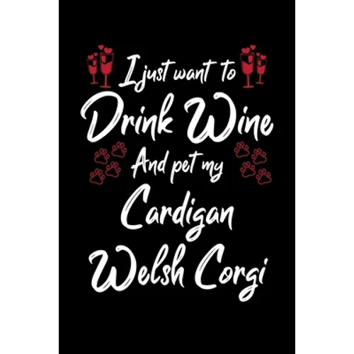 I Just Wanna Drink Wine And Pet My Cardigan Welsh Corgi