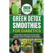 Green Detox Smoothies for Diabetics: A Simple Guide to Make Quick and Easy Healthy Smoothies Perfect for Diabetics and Prediabetics