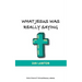 What Jesus Was Really Saying: how we turned his teachings upside down