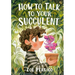How to Talk to Your Succulent