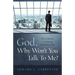 God, Why Won't You Talk To Me?: From Silence To Hearing God Every Day