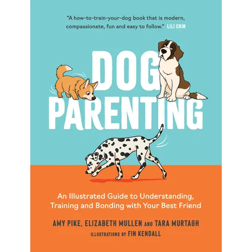 Dog Parenting: An Illustrated Guide to Understanding, Training and Bonding with Your Best Friend