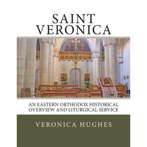 Saint Veronica: An Eastern Orthodox Historical Overview and Liturgical Service