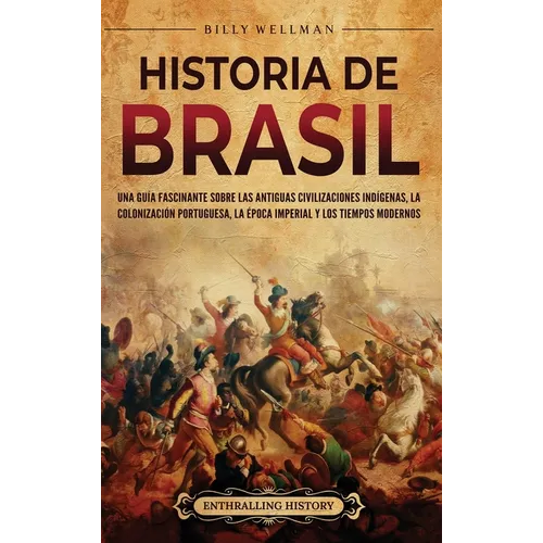 Historia de Brasil: Una guía fascinante sobre las antiguas civilizaciones indígenas, la colonización portuguesa, la época imperial y los tiempos moder