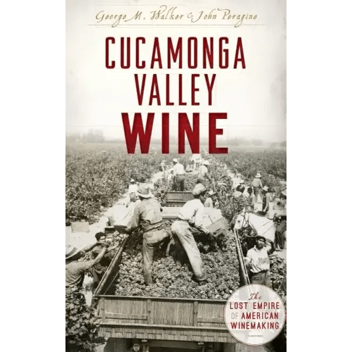 Cucamonga Valley Wine: The Lost Empire of American Winemaking - Hardcover - Bookstore | BooksCloud
