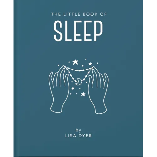 The Little Book of Sleep: All the Information You Need to Enhance Your Life with a Good Night's Sleep