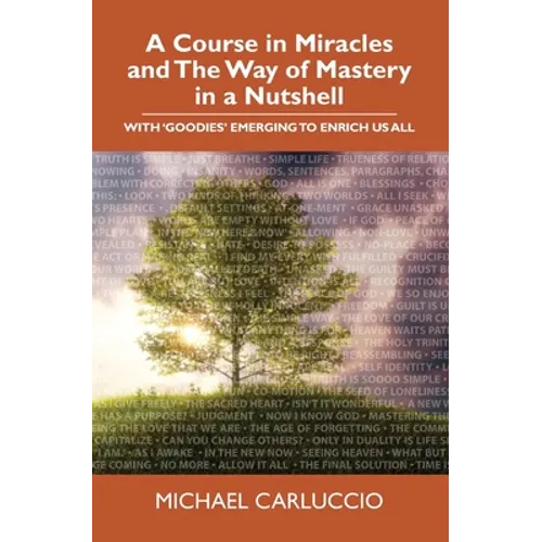 A Course in Miracles and The Way of Mastery in a Nutshell: With 'Goodies' Emerging to Enrich Us All