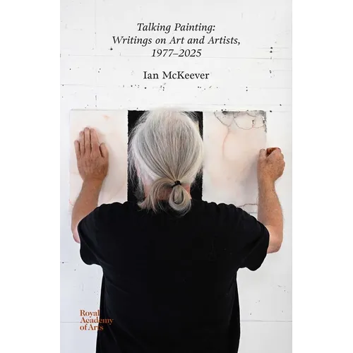 Talking Painting: Writings on Art and Artists, 1977-2025: Ian McKeever