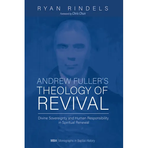 Andrew Fuller's Theology of Revival: Divine Sovereignty and Human Responsibility in Spiritual Renewal