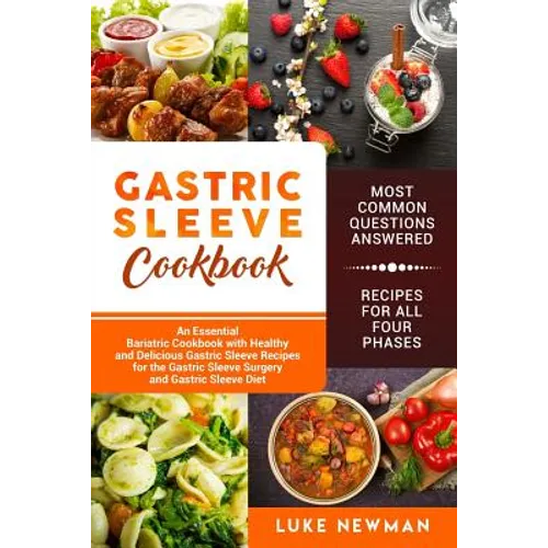 Gastric Sleeve Cookbook: An Essential Bariatric Cookbook with Healthy and Delicious Gastric Sleeve Recipes for the Gastric Sleeve Surgery and G