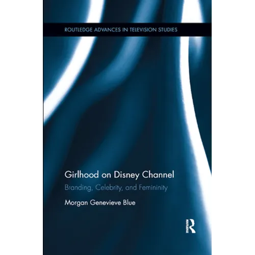 Girlhood on Disney Channel: Branding, Celebrity, and Femininity