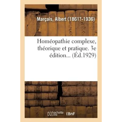 Homéopathie Complexe, Théorique Et Pratique. 3e Édition...