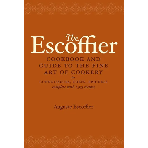 The Escoffier Cookbook: And Guide to the Fine Art of Cookery for Connoisseurs, Chefs, Epicures