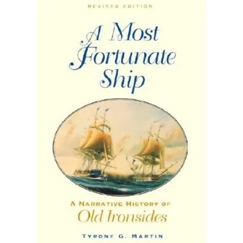 A Most Fortunate Ship: A Narrative History of Old Ironsides
