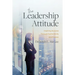 The Leadership Attitude: Inspiring Success Through Authenticity and Passion