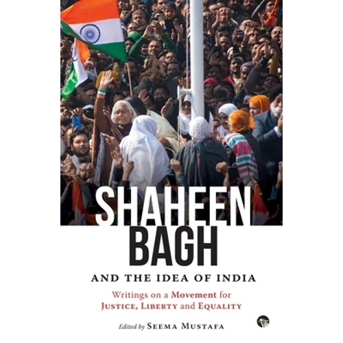 Shaheen Bagh and the Idea of India: Writings on a Movement for Justice, Liberty and Equality