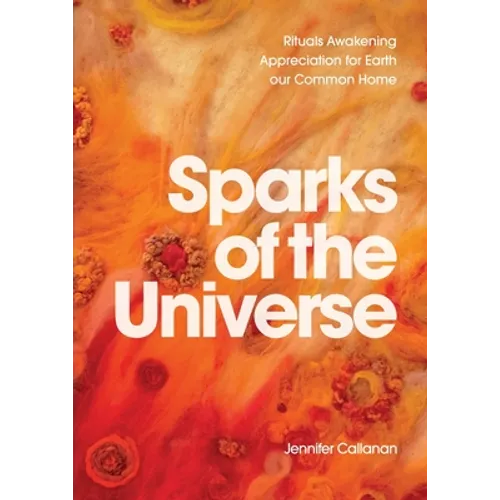 Sparks of the Universe: Rituals Awakening Appreciation for Earth our Common Home