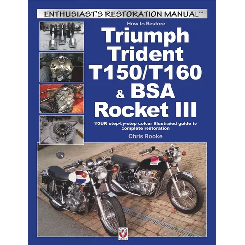 How to Restore Triumph Trident T150/T160 & BSA Rocket III: Your Step-By-Step Colour Illustrated Guide to Complete Restoration