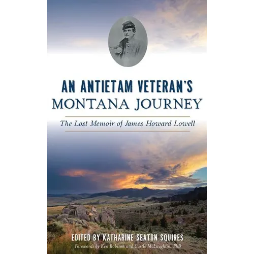 An Antietam Veteran's Montana Journey: The Lost Memoir of James Howard Lowell
