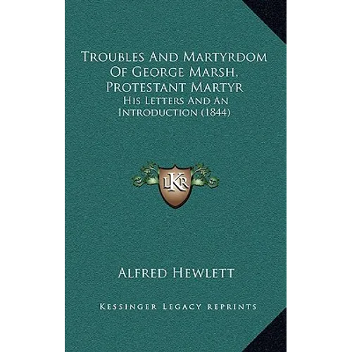 Troubles And Martyrdom Of George Marsh, Protestant Martyr: His Letters And An Introduction (1844)