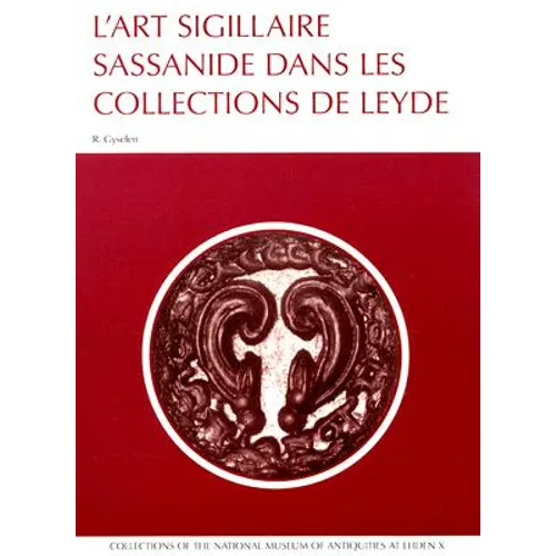 L'Art Sigillaire Sassanide Dans Les Collections de Leyde: Catalogue Des Sceaux Et Bulles Sa