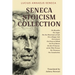 Seneca Stoicism Collection: On Benefits, On Anger, On the Shortness of Life, On a Happy Life, On Leisure, On Peace of Mind, On Providence, On the Firm