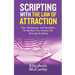 Scripting with The Law of Attraction: Tips, Techniques, and Templates to Manifest Your Dream Life through Scripting