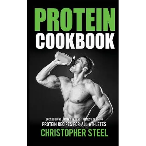 Protein Cookbook: Protein Recipes for all Athletes, Bodybuilding, MMA Training, Fitness Training