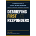 Debriefing First Responders: A Critical Incident Debriefing Handbook for Police, Firefighters, EMS, and Dispatchers
