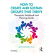 How to Create and Sustain Groups That Thrive: Therapist's Workbook and Planning Guide