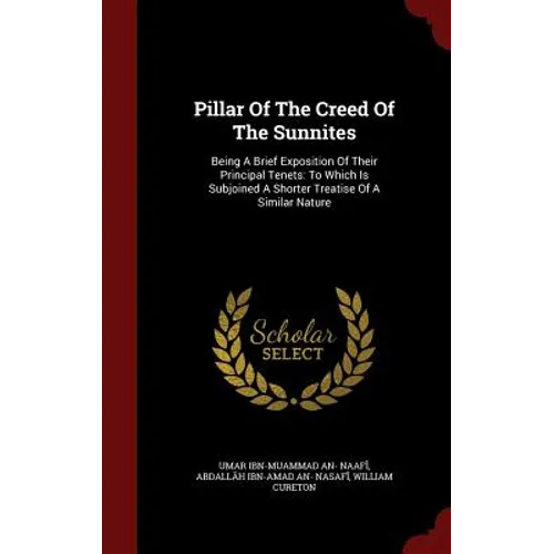 Pillar Of The Creed Of The Sunnites: Being A Brief Exposition Of Their Principal Tenets: To Which Is Subjoined A Shorter Treatise Of A Similar Nature