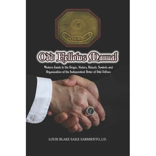 Odd Fellows Manual: Modern Guide to the Origin, History, Rituals, Symbols and Organization of the Independent Order of Odd Fellows (Black and White Ed