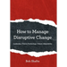 How to Manage Disruptive Change: Adaptability Leadership Vision Technology Talent